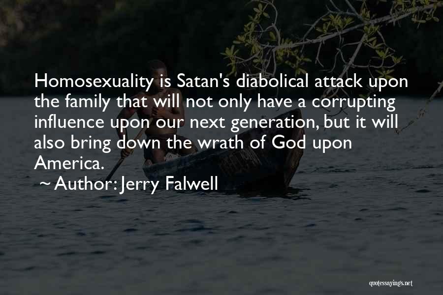 Jerry Falwell Quotes: Homosexuality Is Satan's Diabolical Attack Upon The Family That Will Not Only Have A Corrupting Influence Upon Our Next Generation,