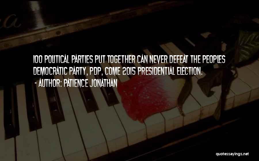 Patience Jonathan Quotes: 100 Political Parties Put Together Can Never Defeat The Peoples Democratic Party, Pdp, Come 2015 Presidential Election.