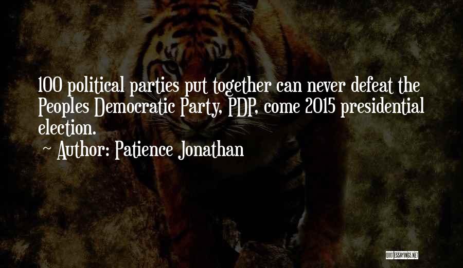 Patience Jonathan Quotes: 100 Political Parties Put Together Can Never Defeat The Peoples Democratic Party, Pdp, Come 2015 Presidential Election.