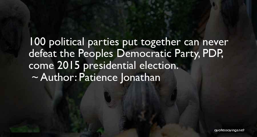 Patience Jonathan Quotes: 100 Political Parties Put Together Can Never Defeat The Peoples Democratic Party, Pdp, Come 2015 Presidential Election.