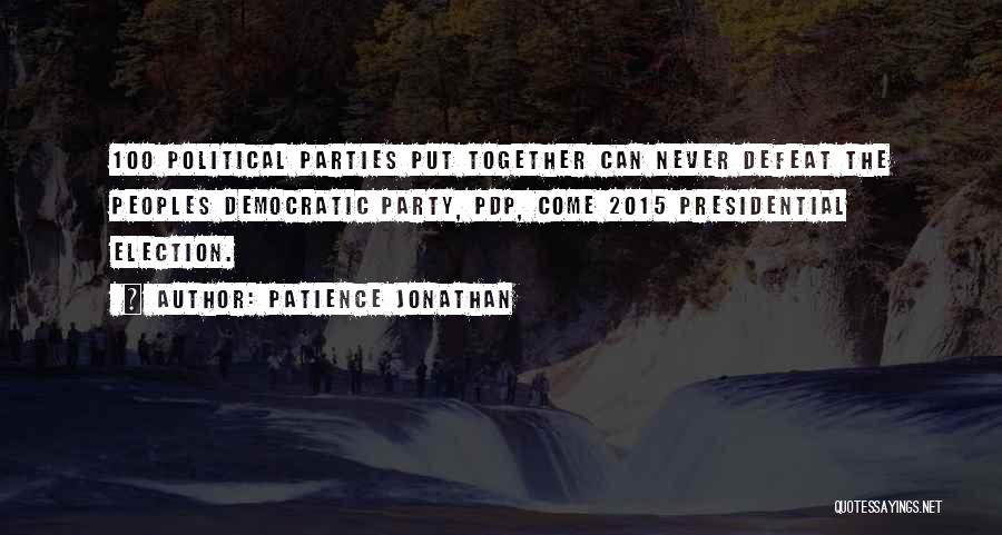 Patience Jonathan Quotes: 100 Political Parties Put Together Can Never Defeat The Peoples Democratic Party, Pdp, Come 2015 Presidential Election.