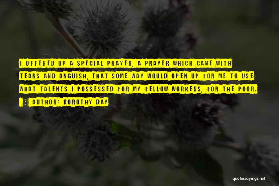 Dorothy Day Quotes: I Offered Up A Special Prayer, A Prayer Which Came With Tears And Anguish, That Some Way Would Open Up