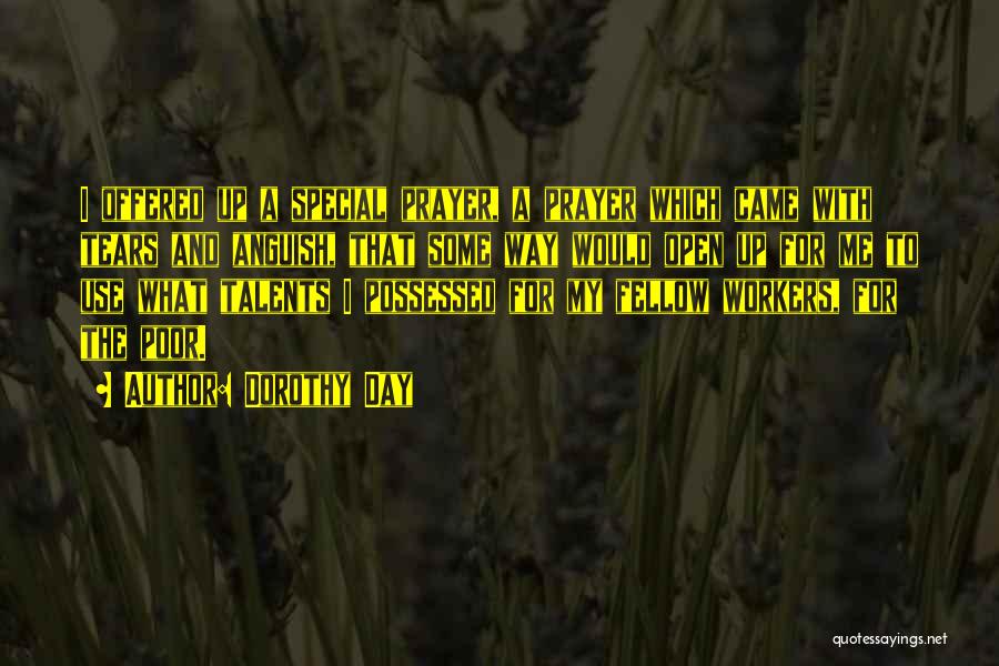 Dorothy Day Quotes: I Offered Up A Special Prayer, A Prayer Which Came With Tears And Anguish, That Some Way Would Open Up