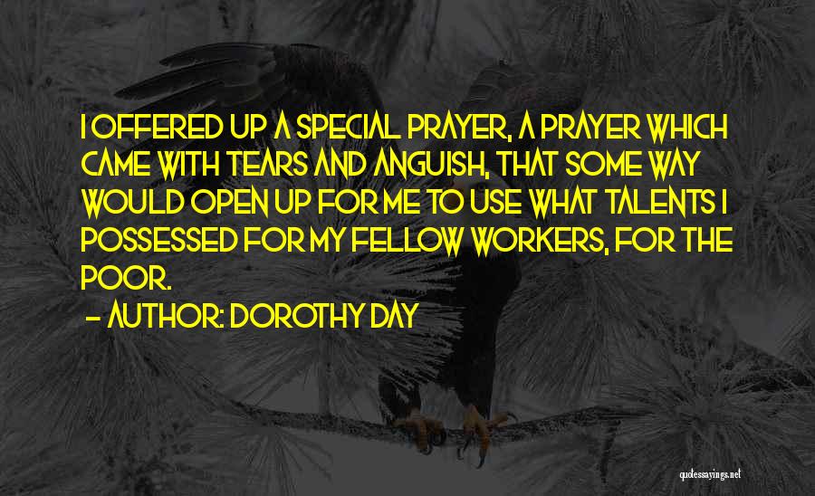 Dorothy Day Quotes: I Offered Up A Special Prayer, A Prayer Which Came With Tears And Anguish, That Some Way Would Open Up