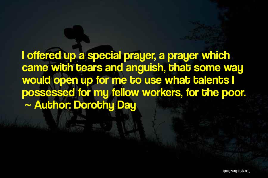 Dorothy Day Quotes: I Offered Up A Special Prayer, A Prayer Which Came With Tears And Anguish, That Some Way Would Open Up