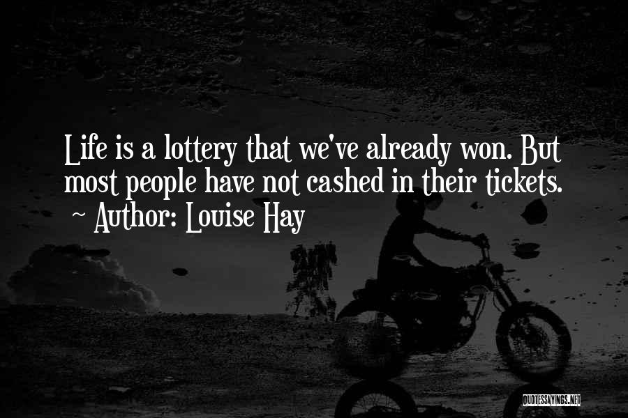 Louise Hay Quotes: Life Is A Lottery That We've Already Won. But Most People Have Not Cashed In Their Tickets.