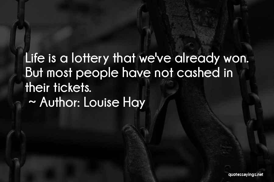 Louise Hay Quotes: Life Is A Lottery That We've Already Won. But Most People Have Not Cashed In Their Tickets.