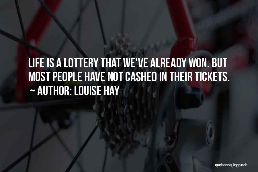 Louise Hay Quotes: Life Is A Lottery That We've Already Won. But Most People Have Not Cashed In Their Tickets.