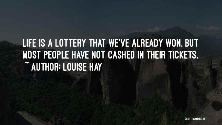 Louise Hay Quotes: Life Is A Lottery That We've Already Won. But Most People Have Not Cashed In Their Tickets.