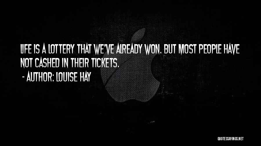 Louise Hay Quotes: Life Is A Lottery That We've Already Won. But Most People Have Not Cashed In Their Tickets.