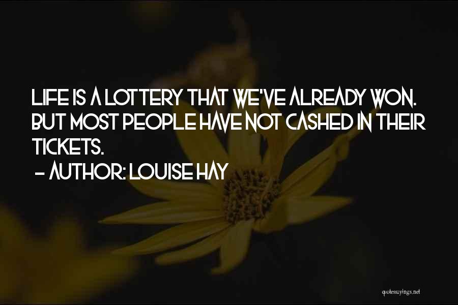 Louise Hay Quotes: Life Is A Lottery That We've Already Won. But Most People Have Not Cashed In Their Tickets.