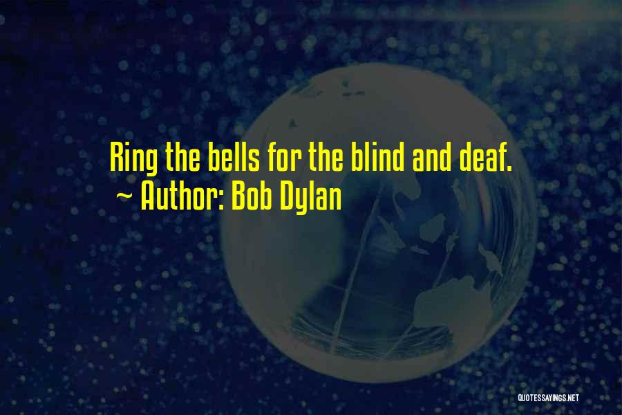 Bob Dylan Quotes: Ring The Bells For The Blind And Deaf.