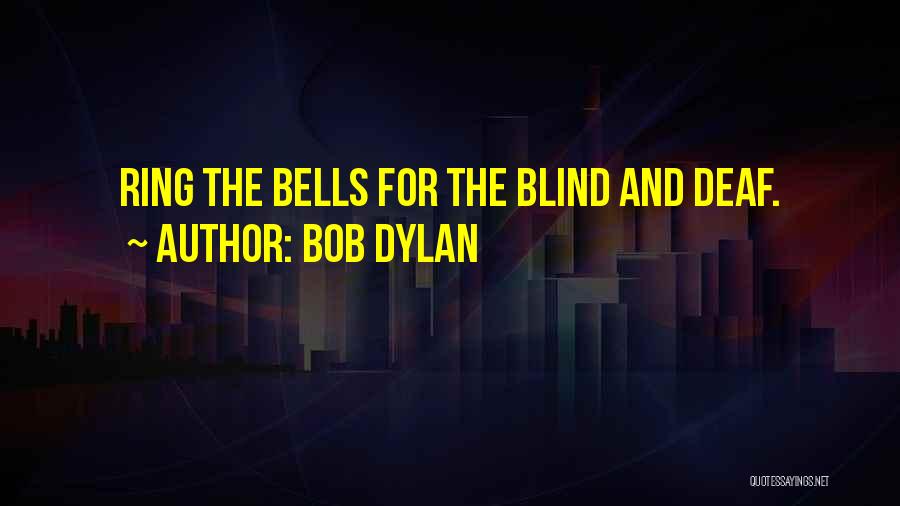 Bob Dylan Quotes: Ring The Bells For The Blind And Deaf.