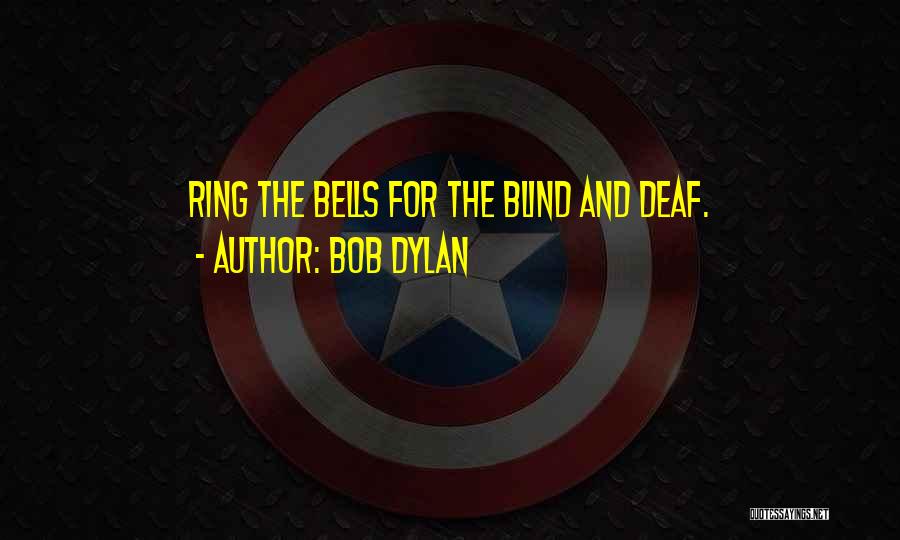 Bob Dylan Quotes: Ring The Bells For The Blind And Deaf.