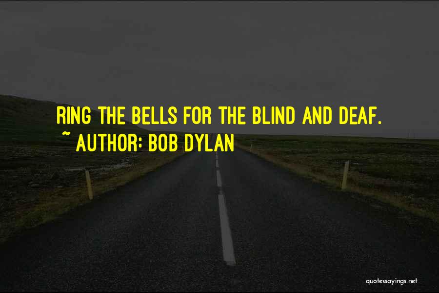 Bob Dylan Quotes: Ring The Bells For The Blind And Deaf.
