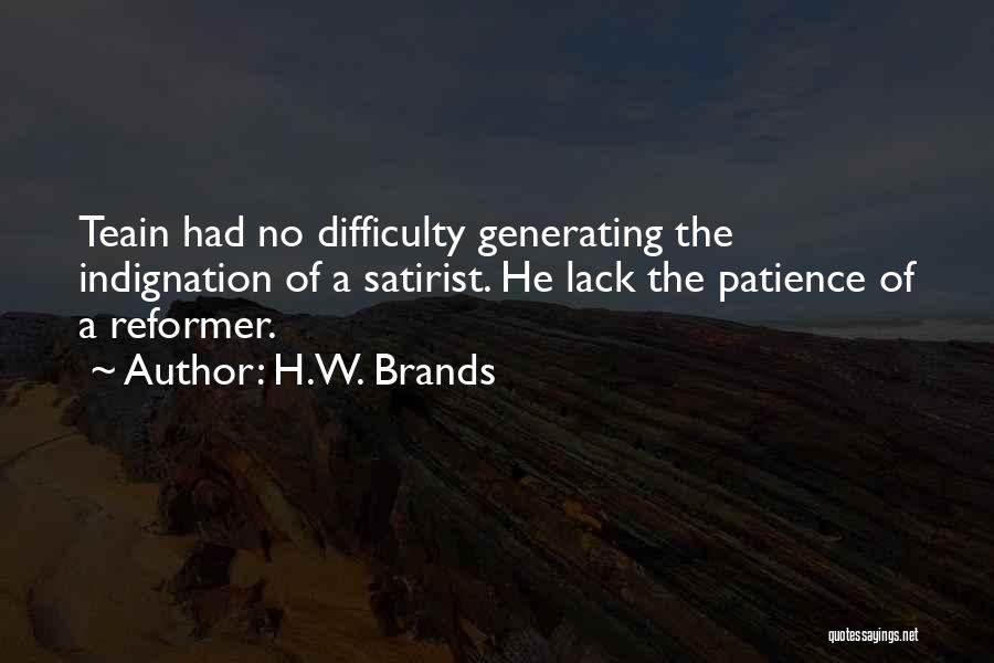 H.W. Brands Quotes: Teain Had No Difficulty Generating The Indignation Of A Satirist. He Lack The Patience Of A Reformer.