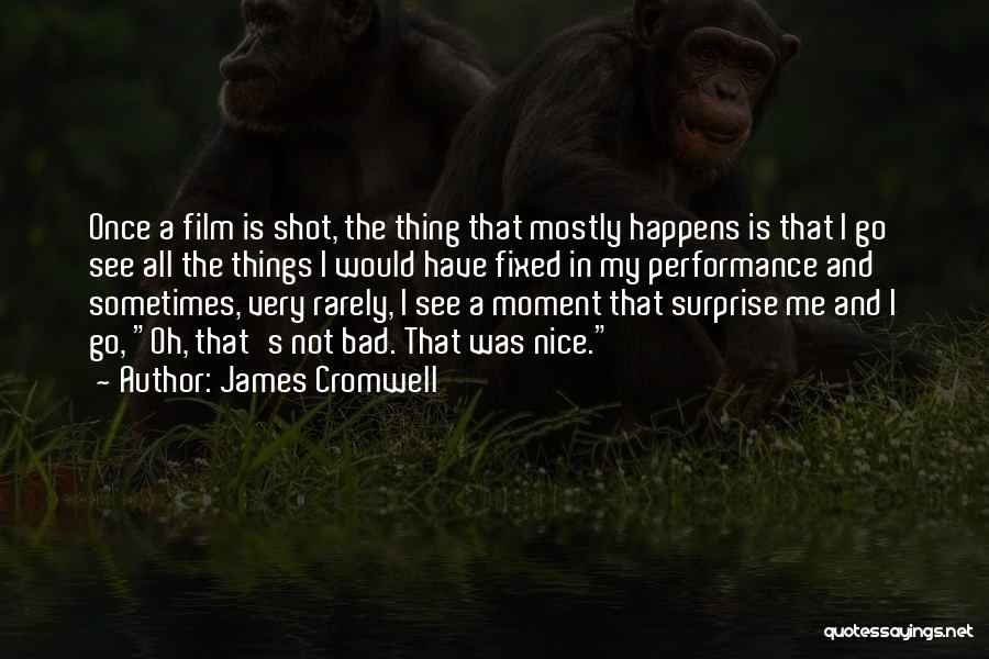 James Cromwell Quotes: Once A Film Is Shot, The Thing That Mostly Happens Is That I Go See All The Things I Would
