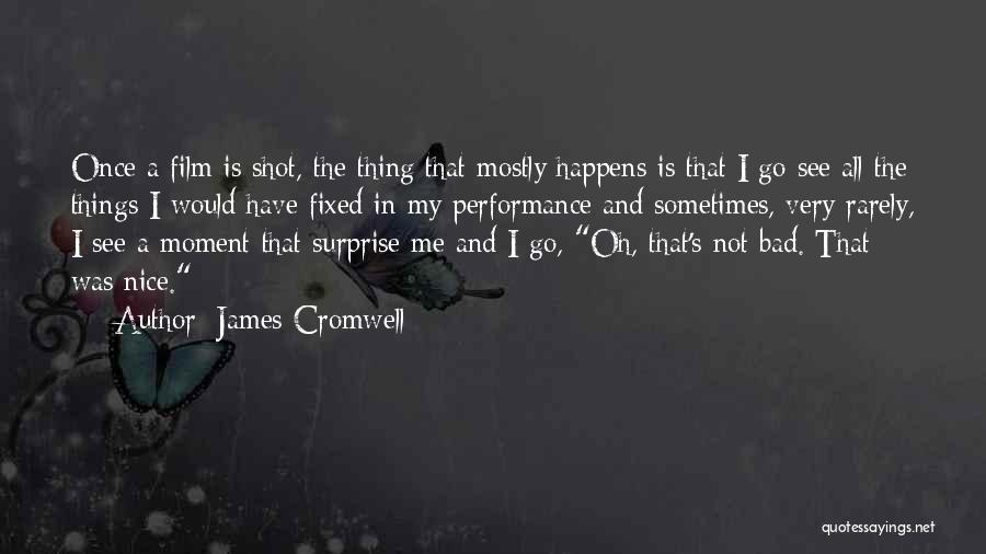 James Cromwell Quotes: Once A Film Is Shot, The Thing That Mostly Happens Is That I Go See All The Things I Would