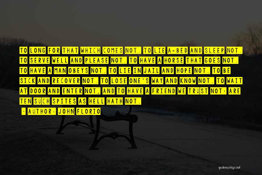 John Florio Quotes: To Long For That Which Comes Not. To Lie A-bed And Sleep Not. To Serve Well And Please Not. To