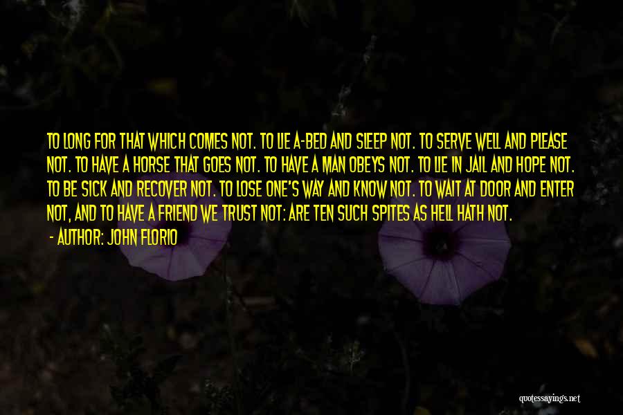 John Florio Quotes: To Long For That Which Comes Not. To Lie A-bed And Sleep Not. To Serve Well And Please Not. To