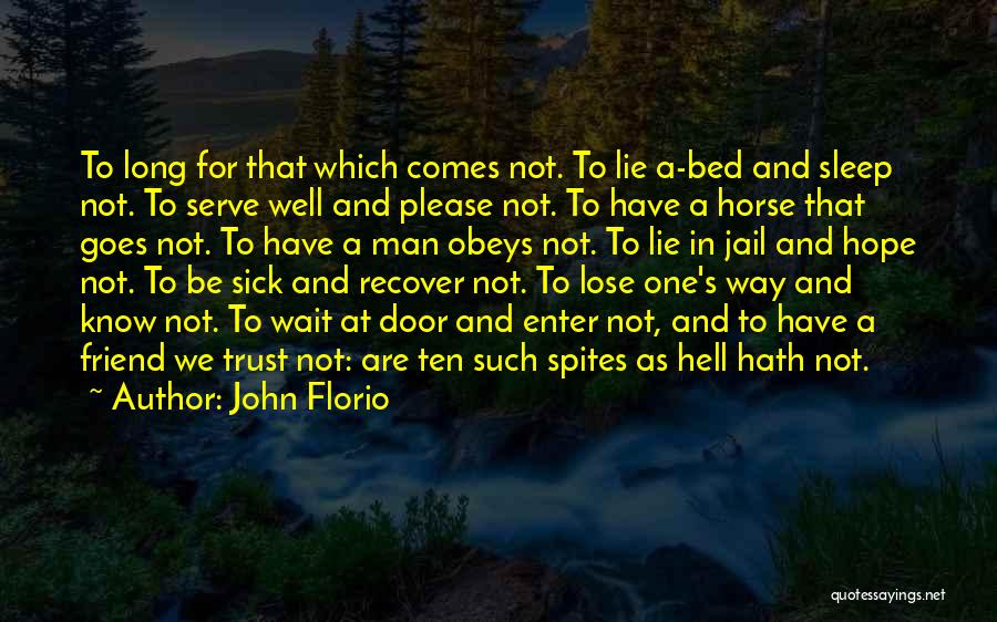 John Florio Quotes: To Long For That Which Comes Not. To Lie A-bed And Sleep Not. To Serve Well And Please Not. To