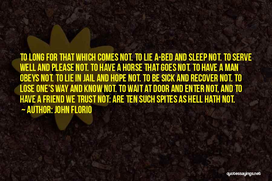 John Florio Quotes: To Long For That Which Comes Not. To Lie A-bed And Sleep Not. To Serve Well And Please Not. To