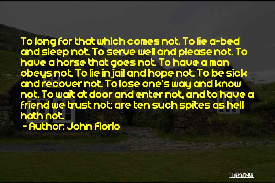 John Florio Quotes: To Long For That Which Comes Not. To Lie A-bed And Sleep Not. To Serve Well And Please Not. To