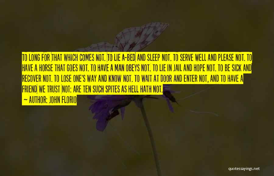 John Florio Quotes: To Long For That Which Comes Not. To Lie A-bed And Sleep Not. To Serve Well And Please Not. To