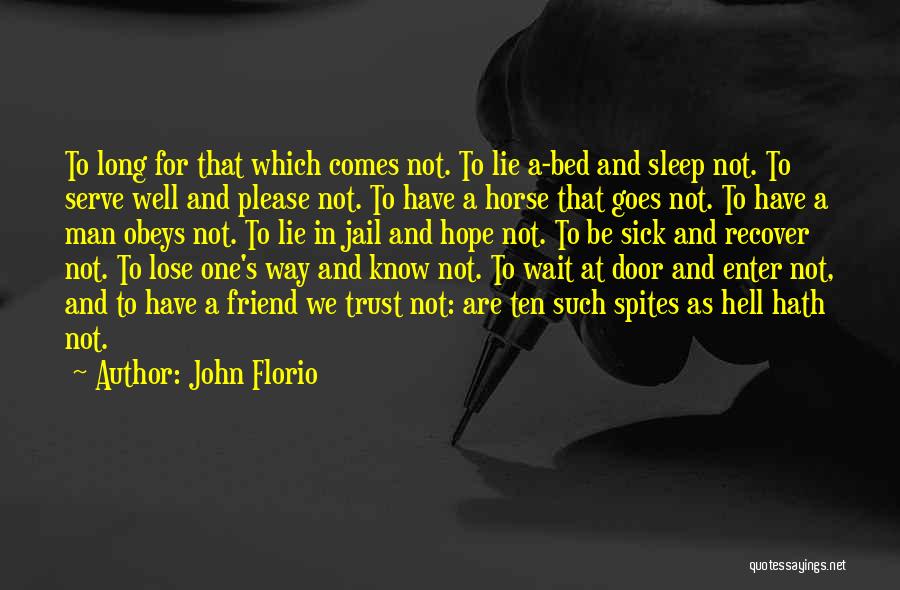 John Florio Quotes: To Long For That Which Comes Not. To Lie A-bed And Sleep Not. To Serve Well And Please Not. To