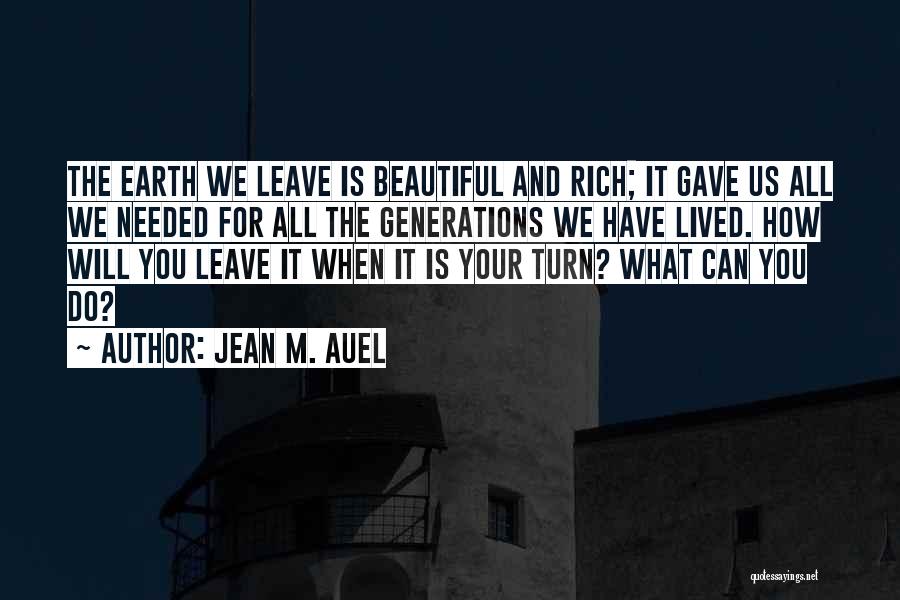Jean M. Auel Quotes: The Earth We Leave Is Beautiful And Rich; It Gave Us All We Needed For All The Generations We Have