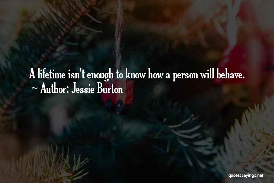 Jessie Burton Quotes: A Lifetime Isn't Enough To Know How A Person Will Behave.