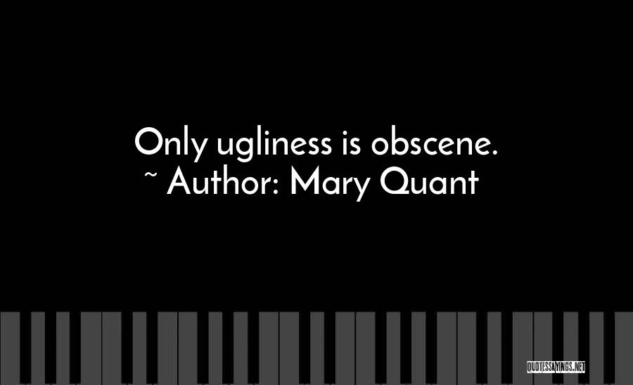 Mary Quant Quotes: Only Ugliness Is Obscene.