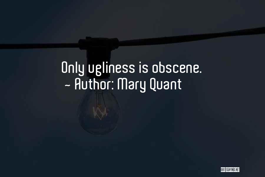 Mary Quant Quotes: Only Ugliness Is Obscene.