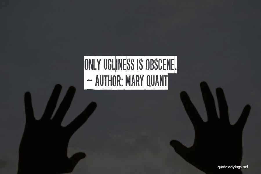 Mary Quant Quotes: Only Ugliness Is Obscene.