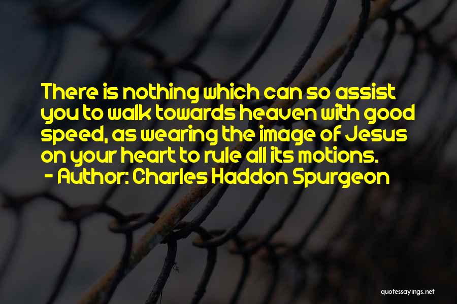 Charles Haddon Spurgeon Quotes: There Is Nothing Which Can So Assist You To Walk Towards Heaven With Good Speed, As Wearing The Image Of