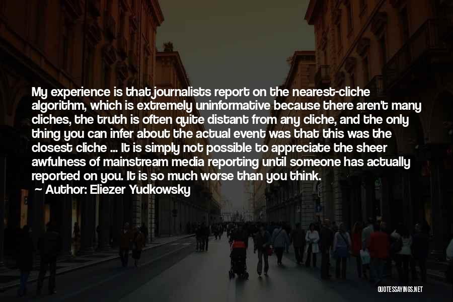 Eliezer Yudkowsky Quotes: My Experience Is That Journalists Report On The Nearest-cliche Algorithm, Which Is Extremely Uninformative Because There Aren't Many Cliches, The