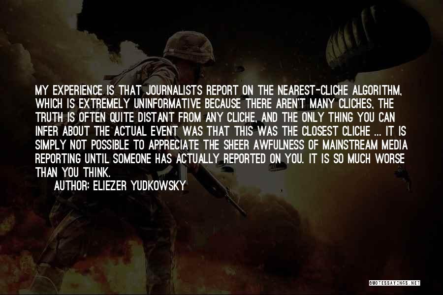 Eliezer Yudkowsky Quotes: My Experience Is That Journalists Report On The Nearest-cliche Algorithm, Which Is Extremely Uninformative Because There Aren't Many Cliches, The