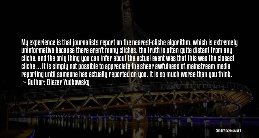 Eliezer Yudkowsky Quotes: My Experience Is That Journalists Report On The Nearest-cliche Algorithm, Which Is Extremely Uninformative Because There Aren't Many Cliches, The