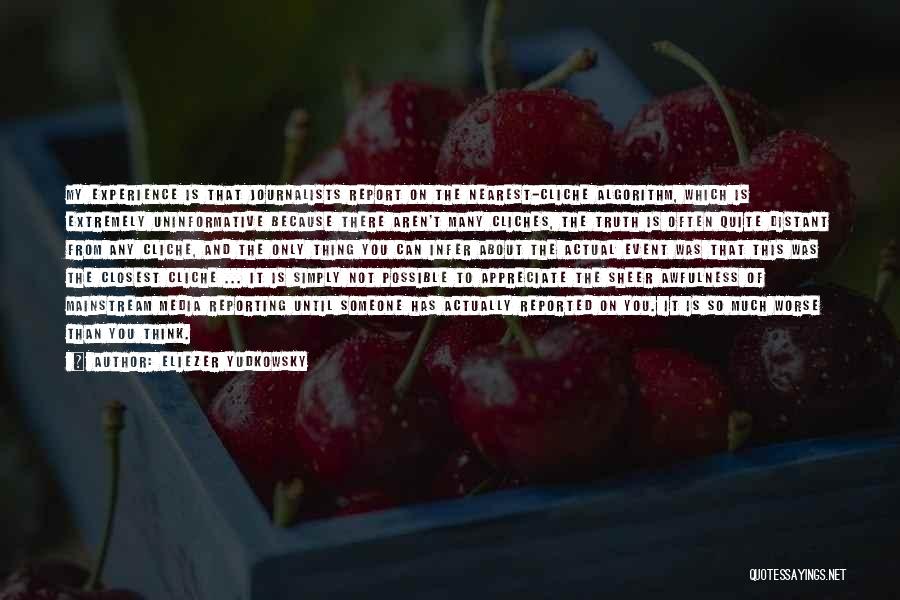 Eliezer Yudkowsky Quotes: My Experience Is That Journalists Report On The Nearest-cliche Algorithm, Which Is Extremely Uninformative Because There Aren't Many Cliches, The