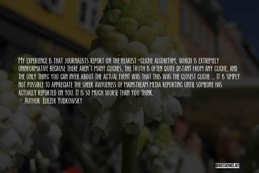 Eliezer Yudkowsky Quotes: My Experience Is That Journalists Report On The Nearest-cliche Algorithm, Which Is Extremely Uninformative Because There Aren't Many Cliches, The