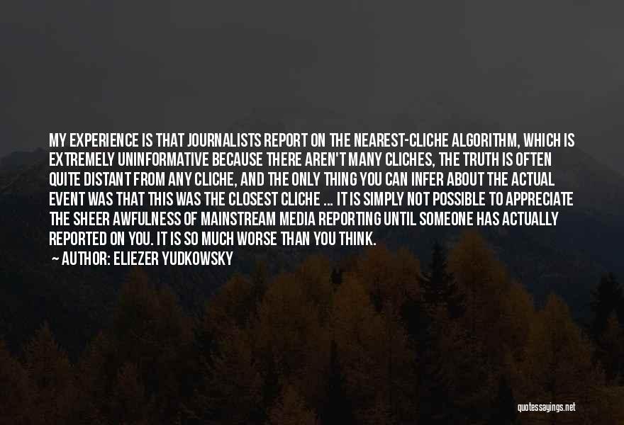 Eliezer Yudkowsky Quotes: My Experience Is That Journalists Report On The Nearest-cliche Algorithm, Which Is Extremely Uninformative Because There Aren't Many Cliches, The