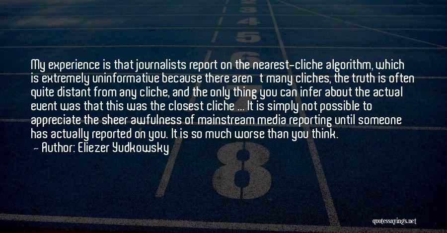 Eliezer Yudkowsky Quotes: My Experience Is That Journalists Report On The Nearest-cliche Algorithm, Which Is Extremely Uninformative Because There Aren't Many Cliches, The