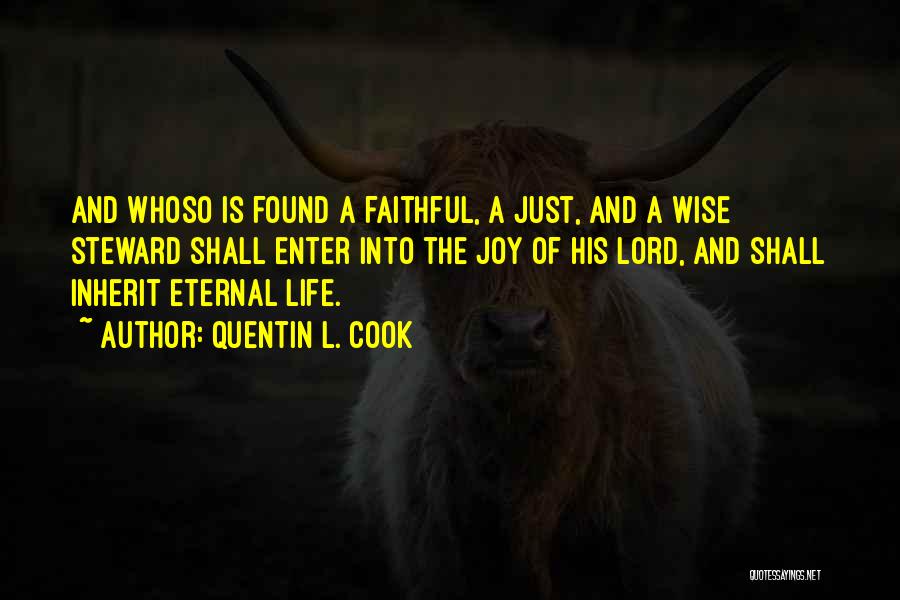 Quentin L. Cook Quotes: And Whoso Is Found A Faithful, A Just, And A Wise Steward Shall Enter Into The Joy Of His Lord,