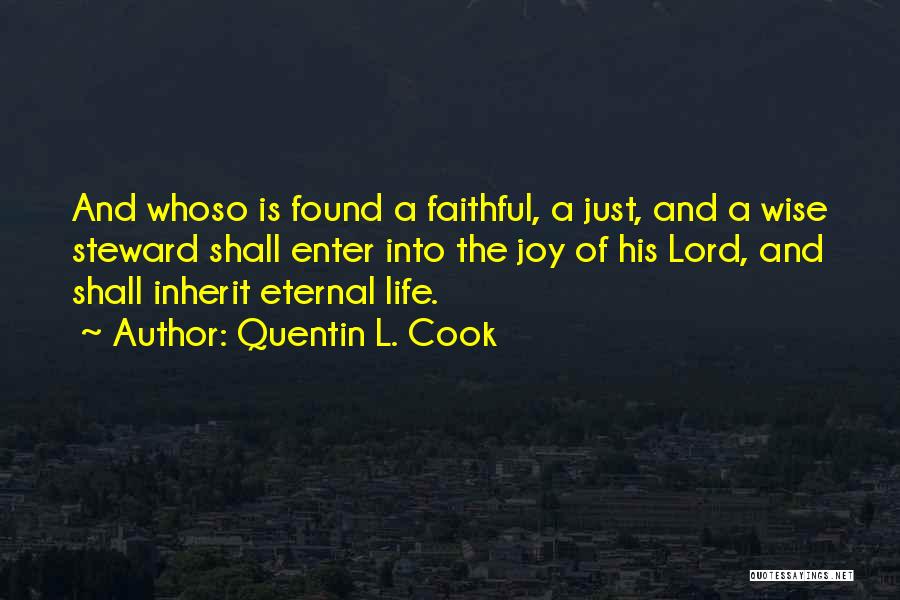 Quentin L. Cook Quotes: And Whoso Is Found A Faithful, A Just, And A Wise Steward Shall Enter Into The Joy Of His Lord,