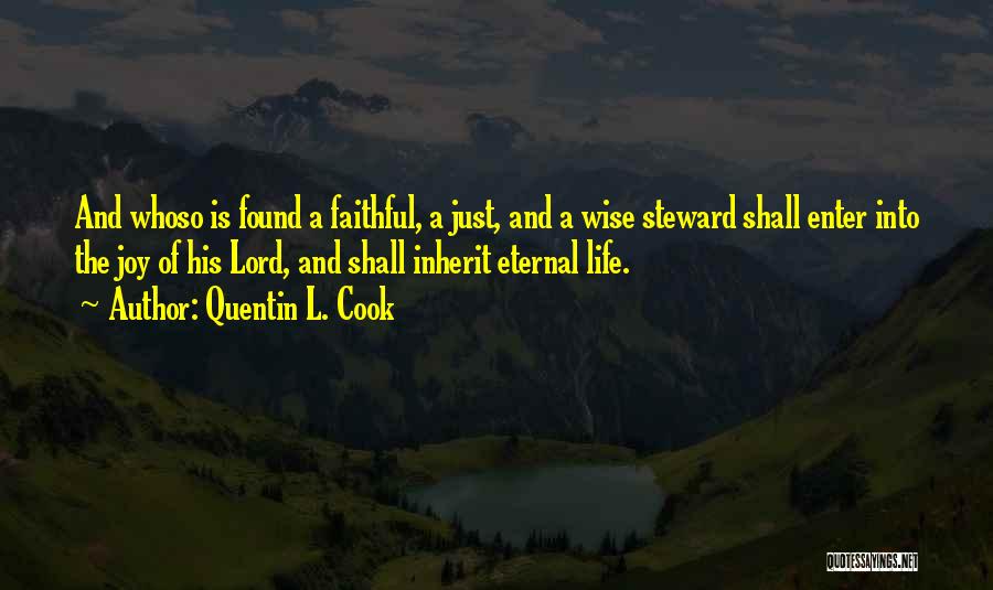 Quentin L. Cook Quotes: And Whoso Is Found A Faithful, A Just, And A Wise Steward Shall Enter Into The Joy Of His Lord,