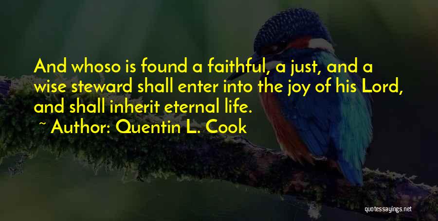 Quentin L. Cook Quotes: And Whoso Is Found A Faithful, A Just, And A Wise Steward Shall Enter Into The Joy Of His Lord,