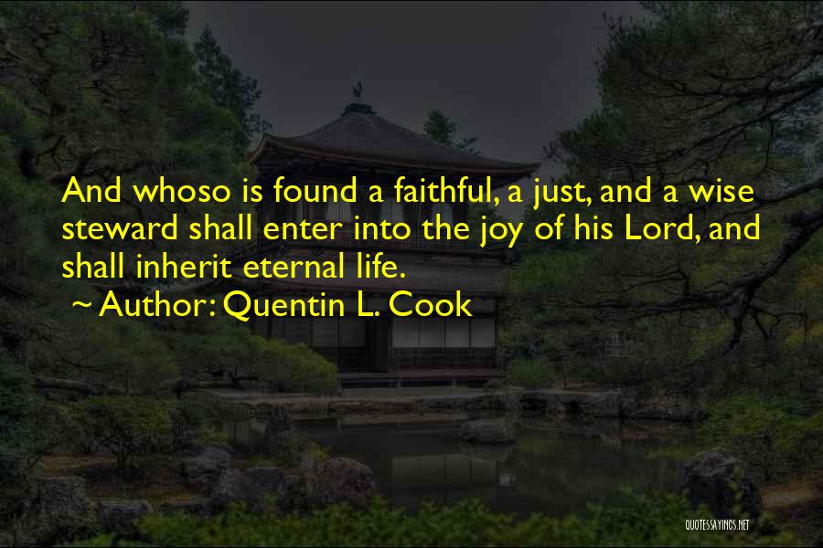 Quentin L. Cook Quotes: And Whoso Is Found A Faithful, A Just, And A Wise Steward Shall Enter Into The Joy Of His Lord,