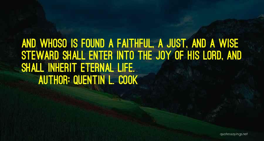 Quentin L. Cook Quotes: And Whoso Is Found A Faithful, A Just, And A Wise Steward Shall Enter Into The Joy Of His Lord,