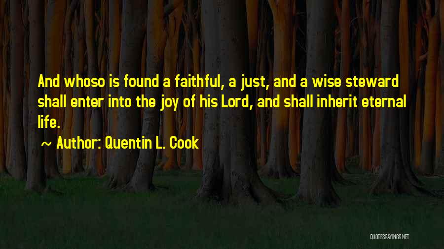 Quentin L. Cook Quotes: And Whoso Is Found A Faithful, A Just, And A Wise Steward Shall Enter Into The Joy Of His Lord,