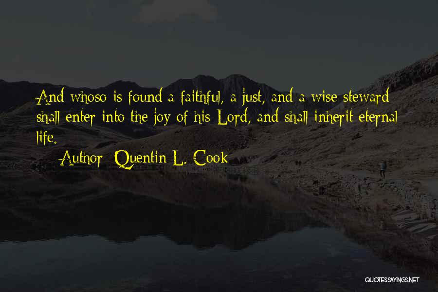 Quentin L. Cook Quotes: And Whoso Is Found A Faithful, A Just, And A Wise Steward Shall Enter Into The Joy Of His Lord,